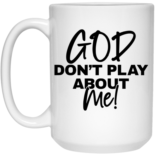 God Don't Play About Me 15oz White Mug