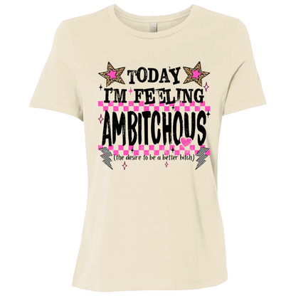 Today I'm Feeling Ambitchous Ladies Relaxed Tee