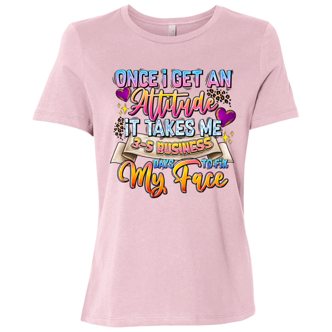 Once I Get an Attitude It Takes Me 3-5 Business Day's to Fix My Face  Ladies Relaxed Jersey Short-Sleeve T-Shirt