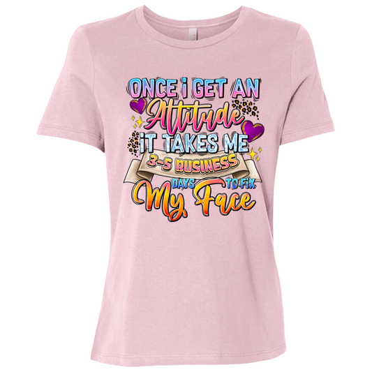 Once I Get an Attitude It Takes Me 3-5 Business Day's to Fix My Face  Ladies Relaxed Jersey Short-Sleeve T-Shirt
