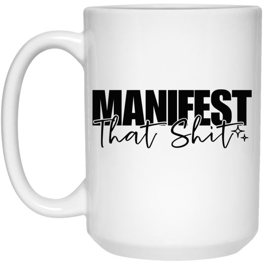 Manifest That Sh$t 15oz White Mug