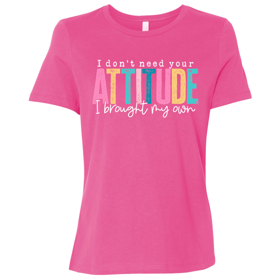 I Don't Need Your Attitude I Got My Own Ladies' Relaxed Graphic Tee