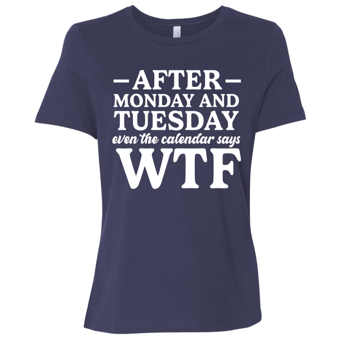 After Monday and Tuesday Even the Calendar Says WTF Ladies' Relaxed Graphic Tee