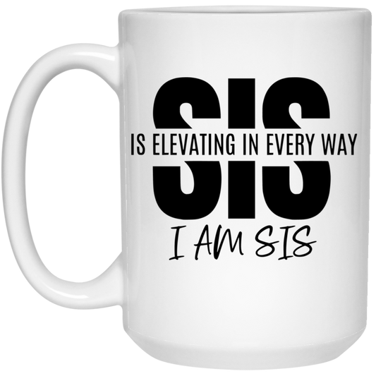 Sis Is Elevating In Every Way I Am Sis 15oz White Mug