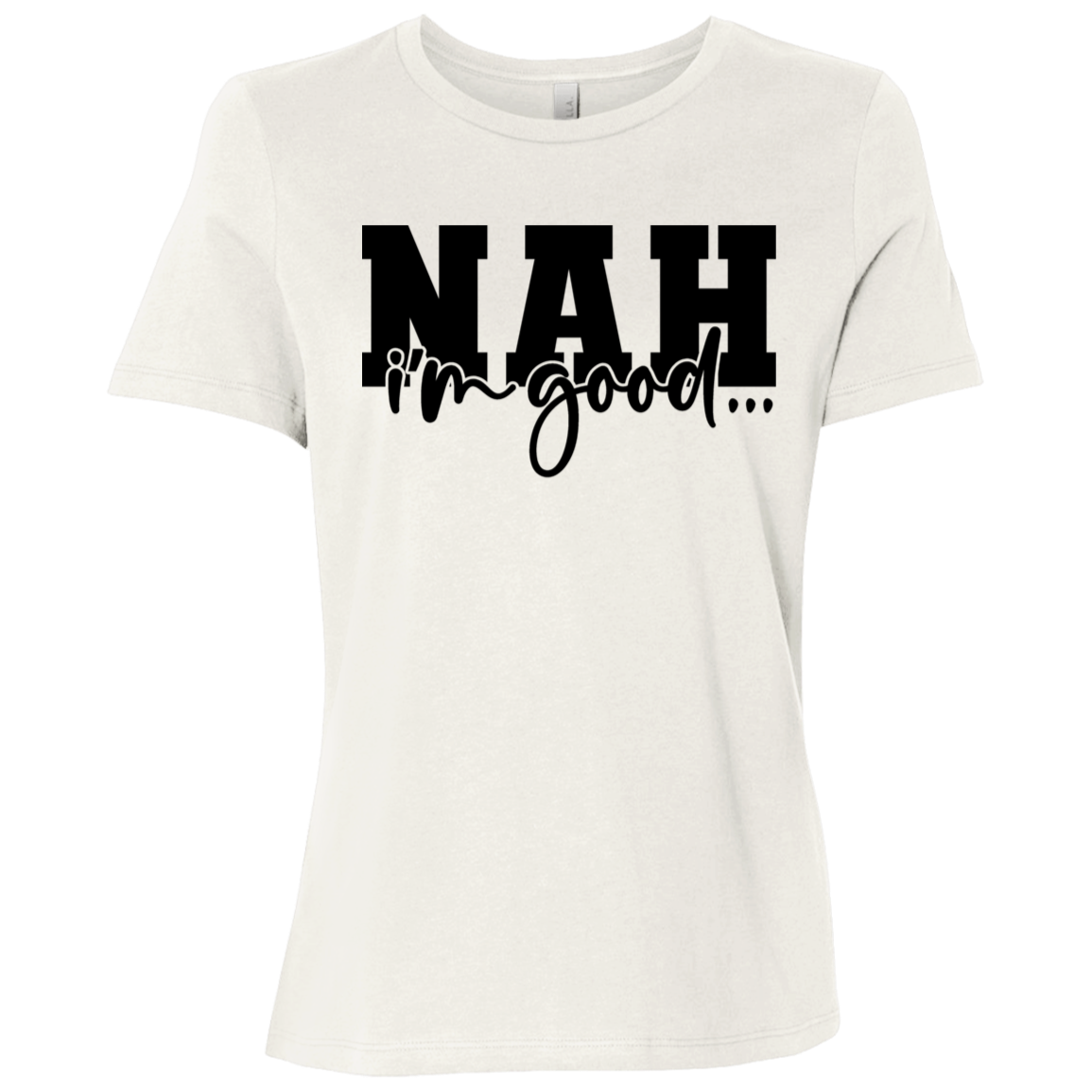Nah I'm Good | Women's Relaxed Fit Tee