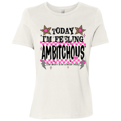 Today I'm Feeling Ambitchous Ladies Relaxed Tee