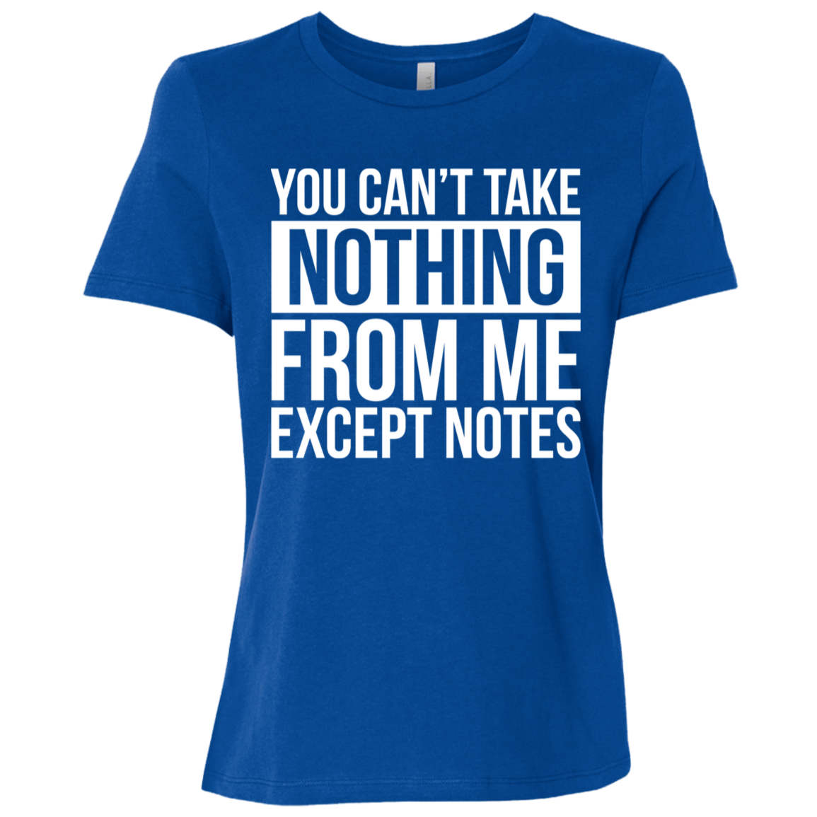 You Can't Take Noting From Me Except Notes Ladies Relaxed Jersey Short-Sleeve T-Shirt