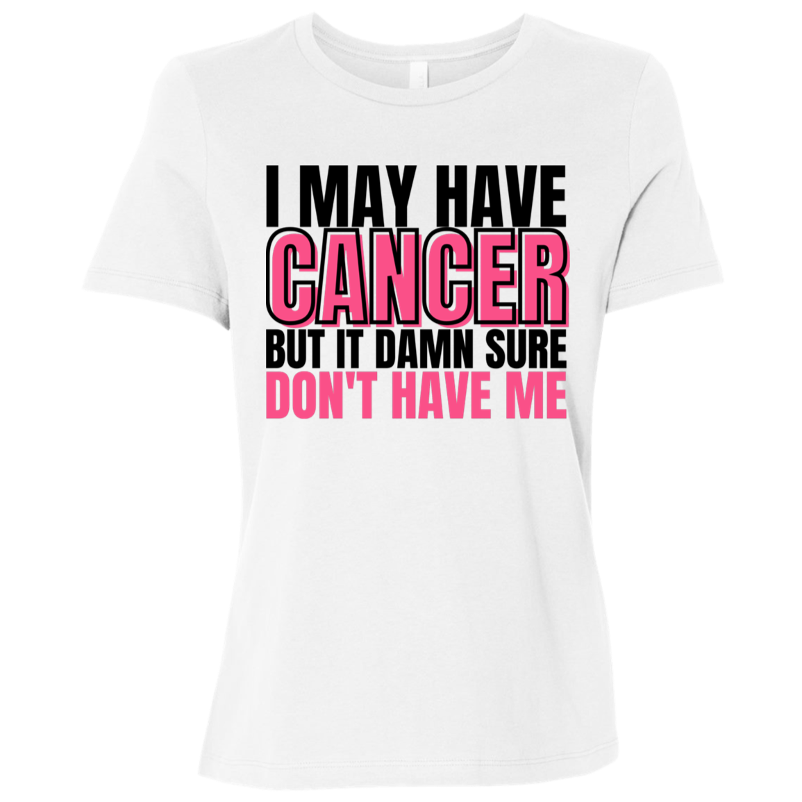 I May Have Cancer But It Damn Sure Don't Have Me T-Shirt