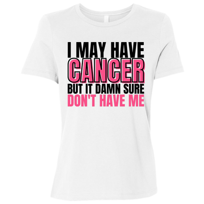 I May Have Cancer But It Damn Sure Don't Have Me T-Shirt