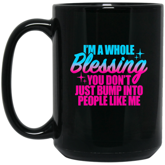 I'm a Whole Blessing You Don't Just Bump Into People Like Me 15oz Black Mug