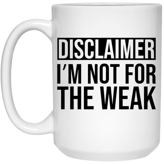 Disclaimer I'm Not For The Weak 15oz White Mug