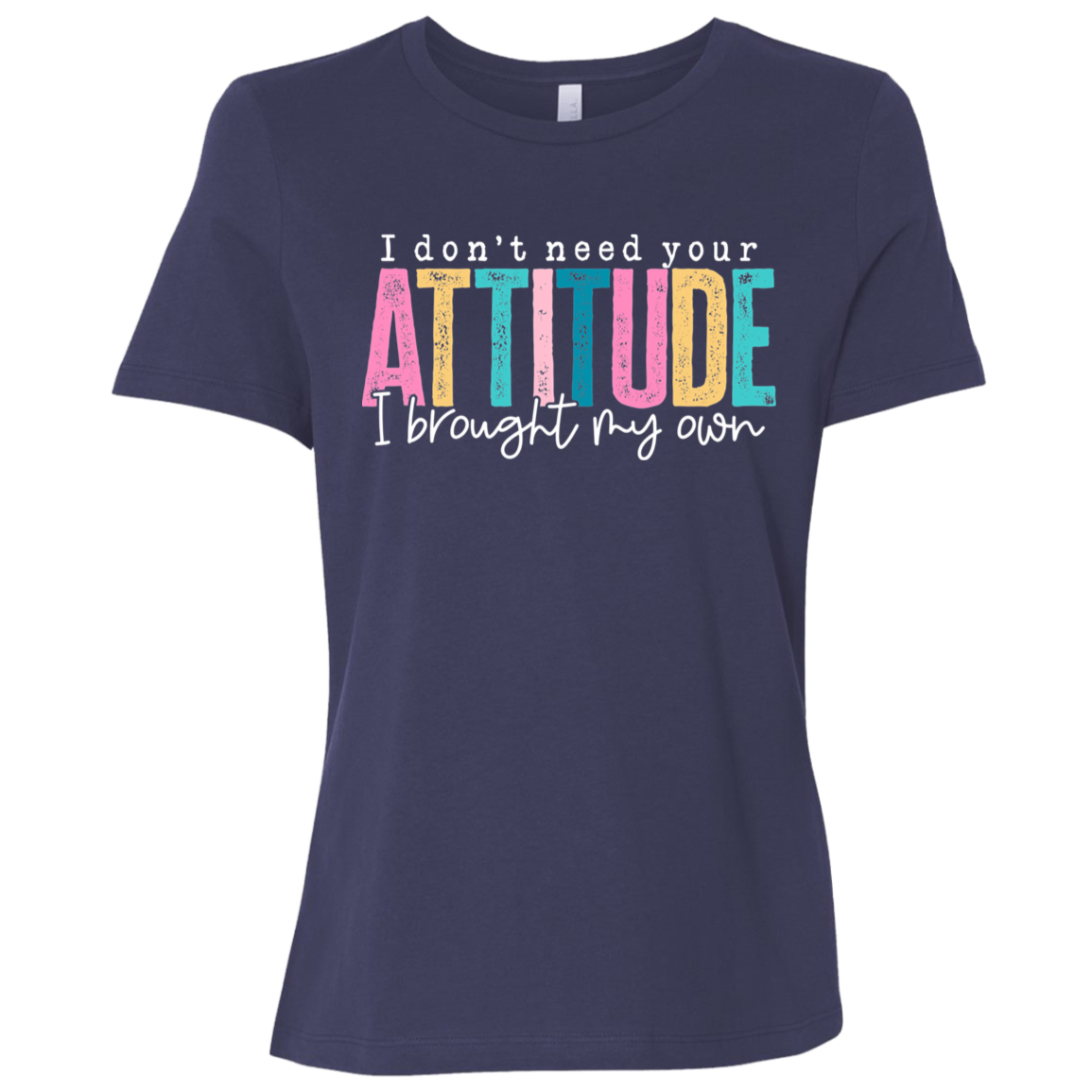 I Don't Need Your Attitude I Got My Own Ladies' Relaxed Graphic Tee