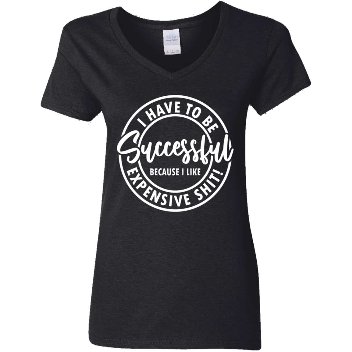 I Have to Be Successful Because I Like Expensive Sh$t Ladies' 5.3 oz. V-Neck T-Shirt