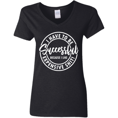 I Have to Be Successful Because I Like Expensive Sh$t Ladies' 5.3 oz. V-Neck T-Shirt