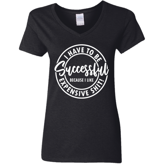 I Have to Be Successful Because I Like Expensive Sh$t Ladies' 5.3 oz. V-Neck T-Shirt