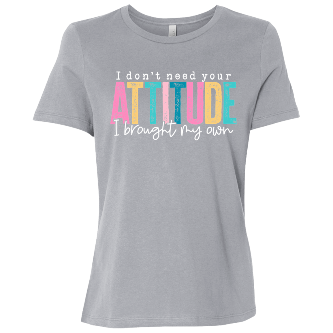 I Don't Need Your Attitude I Got My Own Ladies' Relaxed Graphic Tee
