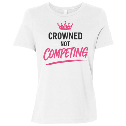 Crowned Not Competing Women's Relaxed Fit T-Shirt