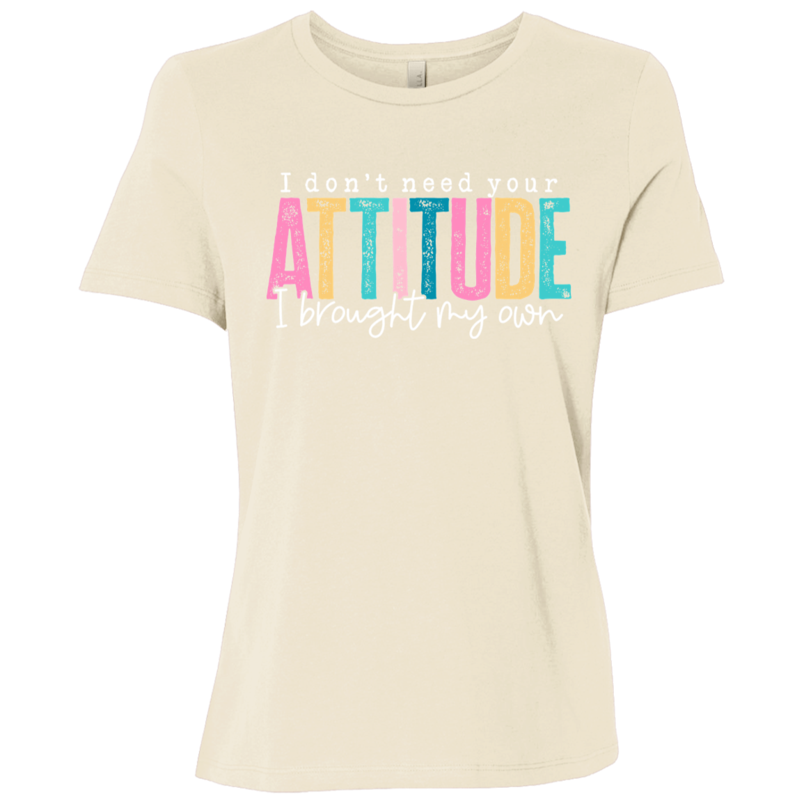 I Don't Need Your Attitude I Got My Own Ladies' Relaxed Graphic Tee