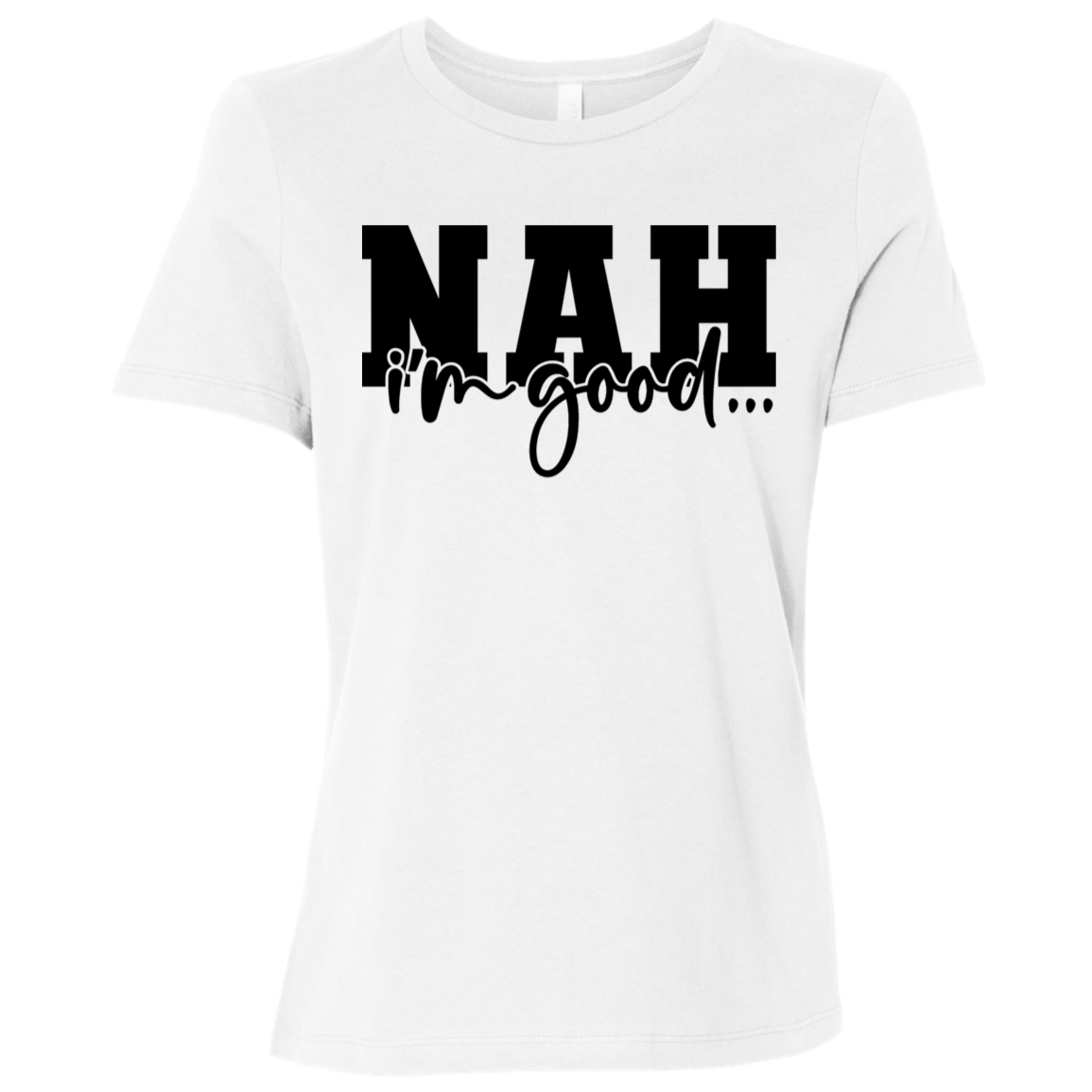 Nah I'm Good | Women's Relaxed Fit Tee