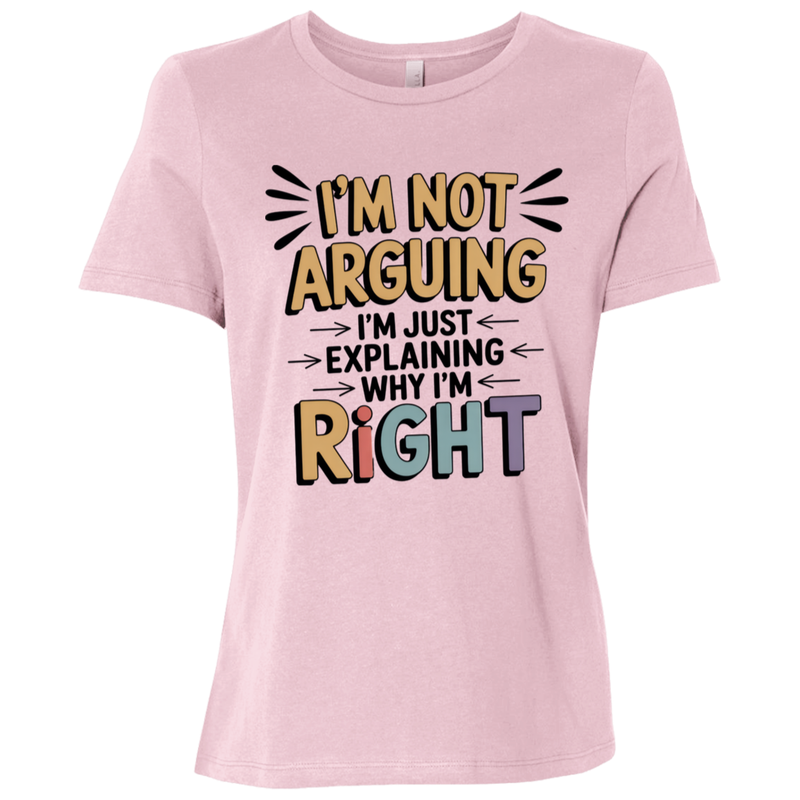 I'm Not Arguing I'm Just Explaining Why I'm Right Ladies Relaxed Jersey Short-Sleeve T-Shirt