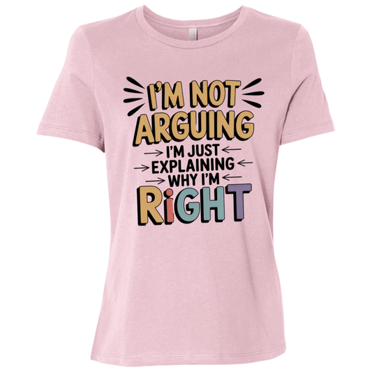 I'm Not Arguing I'm Just Explaining Why I'm Right Ladies Relaxed Jersey Short-Sleeve T-Shirt