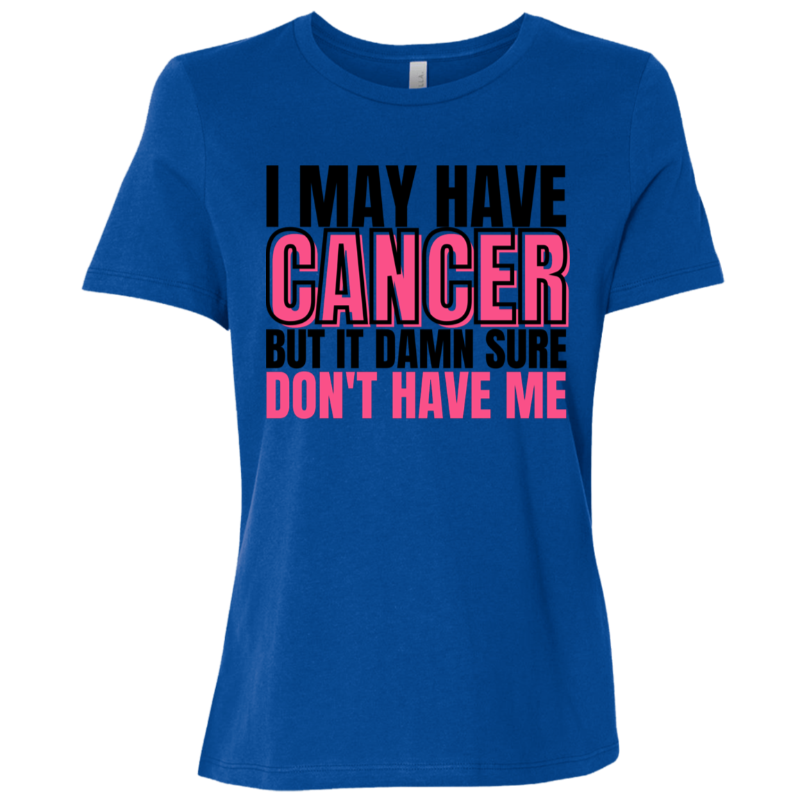 I May Have Cancer But It Damn Sure Don't Have Me T-Shirt