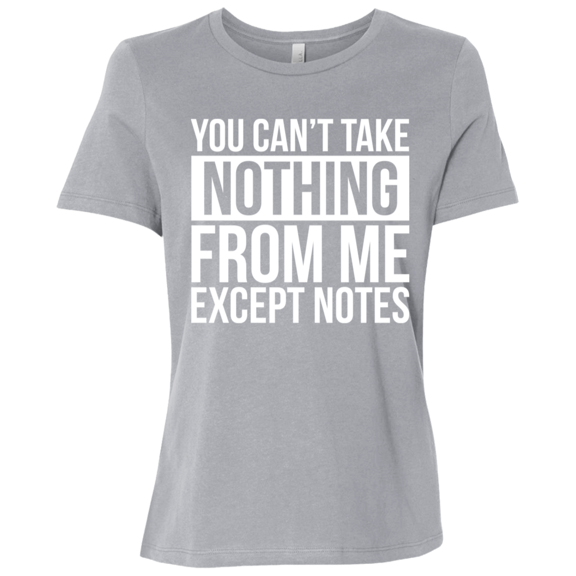 You Can't Take Noting From Me Except Notes Ladies Relaxed Jersey Short-Sleeve T-Shirt