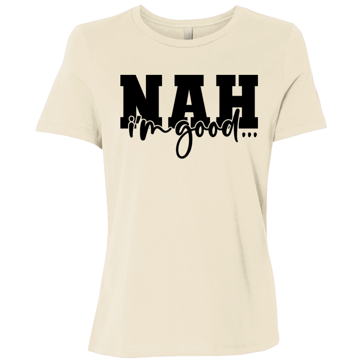 Nah I'm Good | Women's Relaxed Fit Tee