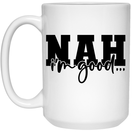 Nah I'm Good 15oz White Mug