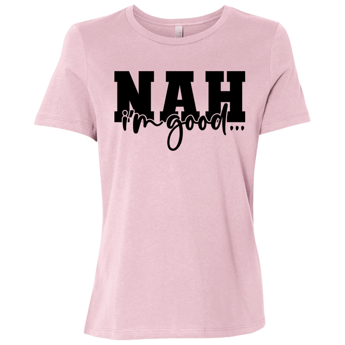 Nah I'm Good Ladies Relaxed Jersey Short-Sleeve T-Shirt