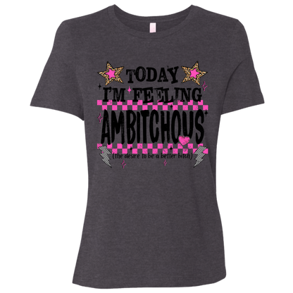 Today I'm Feeling Ambitchous Ladies Relaxed Tee