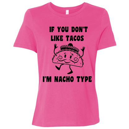 If You Don't Like Tacos I'm Nacho Type Ladies Relaxed Tee