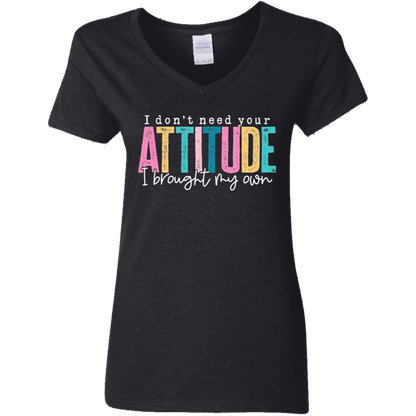 I Don't Need Your Attitude I brought My Own Ladies' 5.3 oz. V-Neck T-Shirt