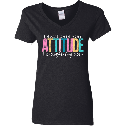 I Don't Need Your Attitude I brought My Own Ladies' 5.3 oz. V-Neck T-Shirt