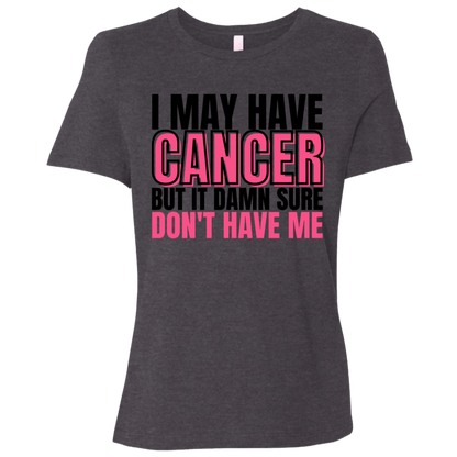 I May Have Cancer But It Damn Sure Don't Have Me T-Shirt
