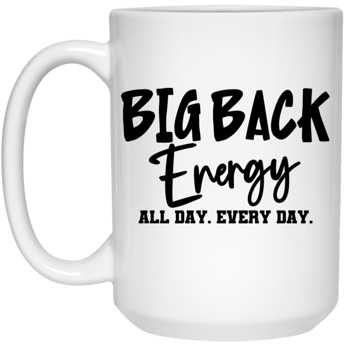 Big Back Energy All Day Every Day 15oz White Mug