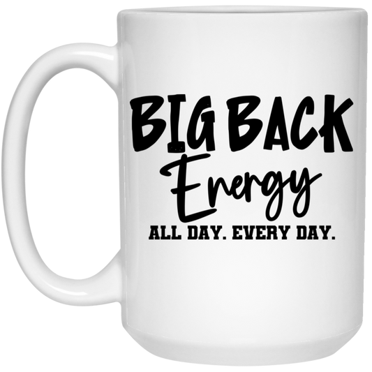 Big Back Energy All Day Every Day 15oz White Mug