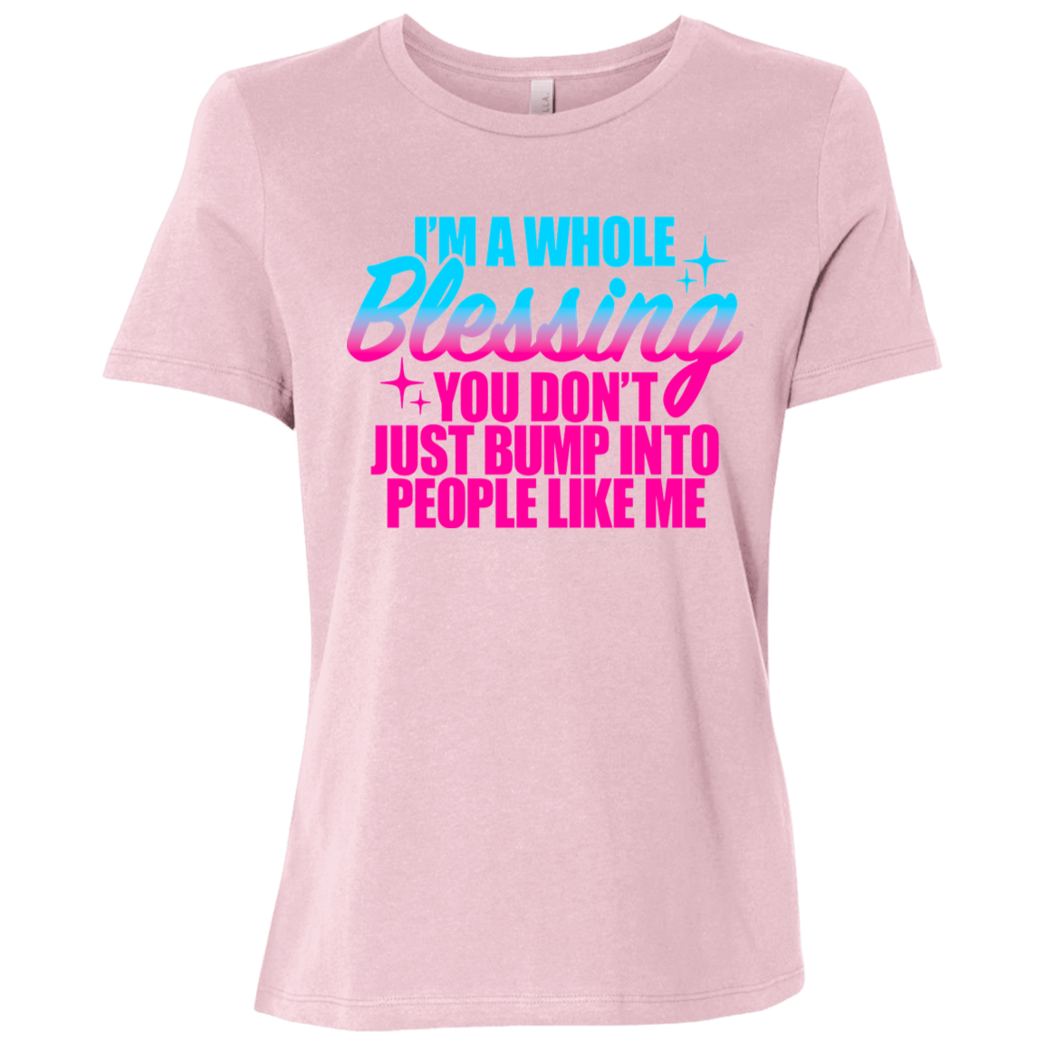 I'm a Whole Blessing You Don't Just Bump Into People Like Me  Ladies Relaxed Jersey Short-Sleeve T-Shirt