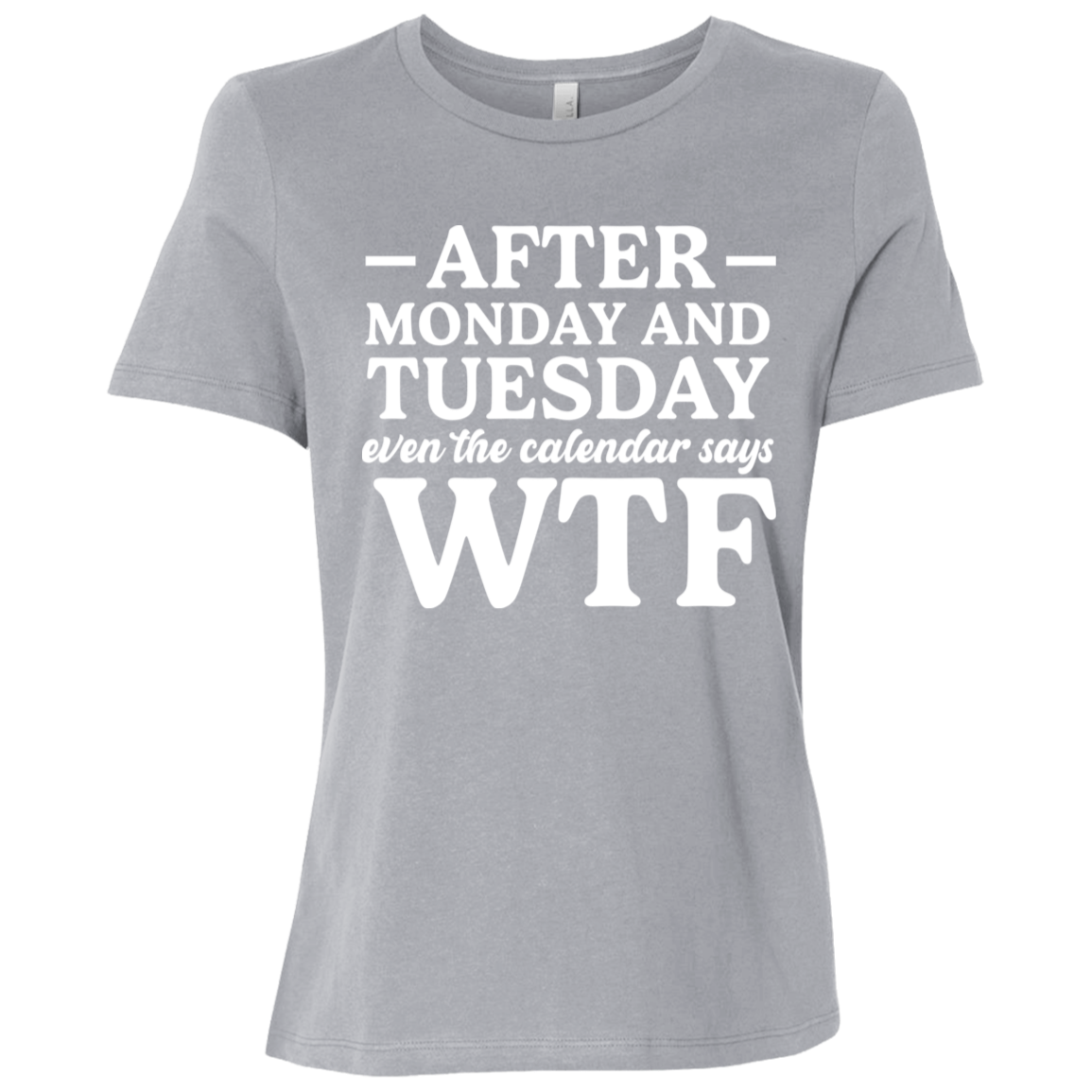After Monday and Tuesday Even the Calendar Says WTF Ladies' Relaxed Graphic Tee