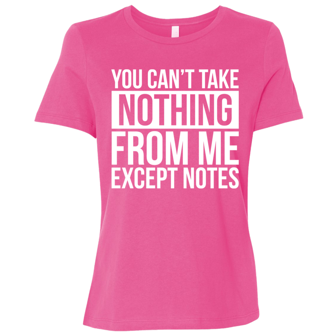 You Can't Take Noting From Me Except Notes Ladies Relaxed Jersey Short-Sleeve T-Shirt