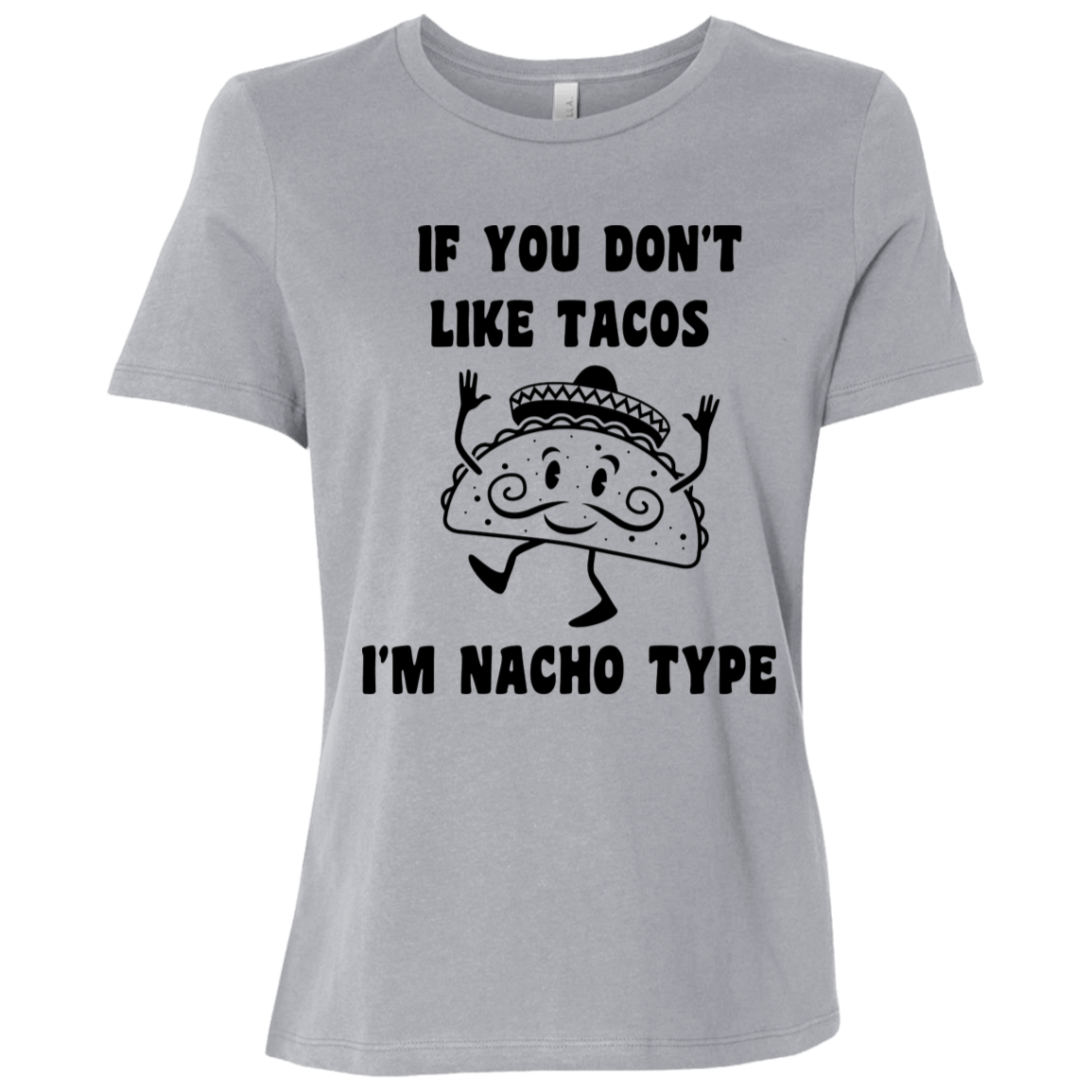 If You Don't Like Tacos I'm Nacho Type Ladies Relaxed Tee