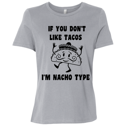 If You Don't Like Tacos I'm Nacho Type Ladies Relaxed Tee