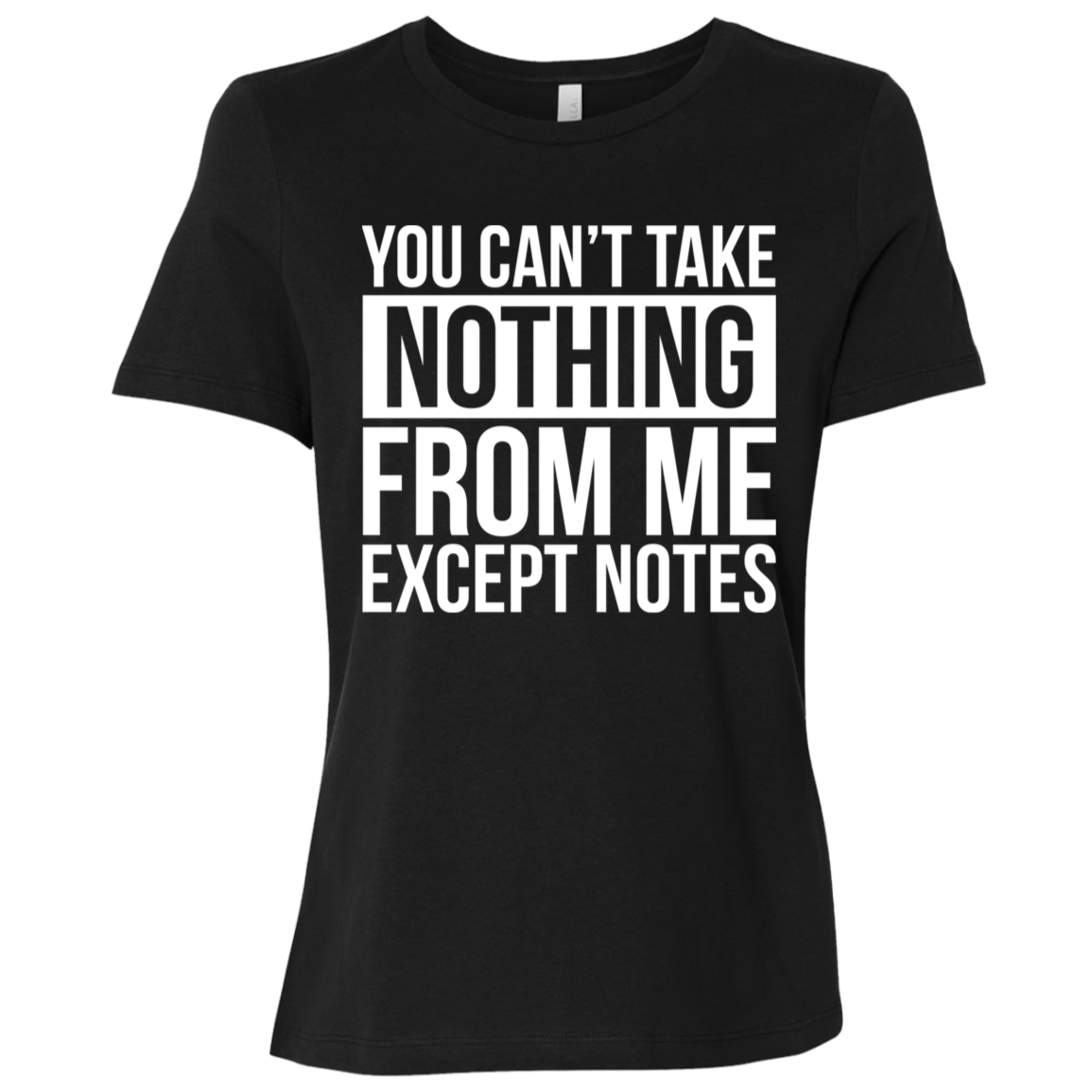 You Can't Take Noting From Me Except Notes Ladies Relaxed Jersey Short-Sleeve T-Shirt