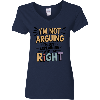 I'm Not Arguing I'm Just Explaining Why I'm Right Ladies' V-Neck Tee
