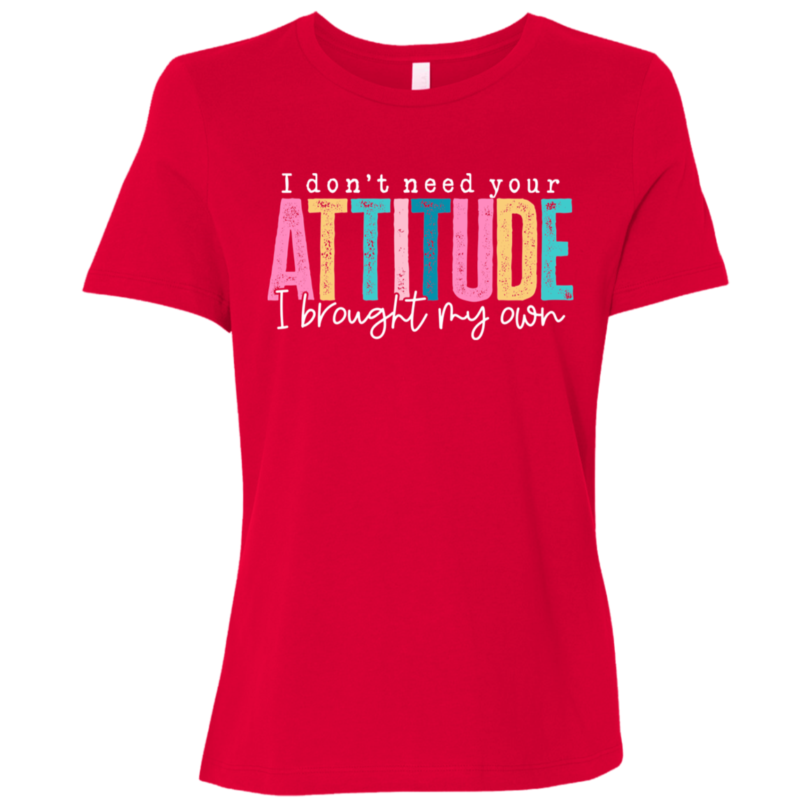 I Don't Need Your Attitude I Got My Own Ladies' Relaxed Graphic Tee