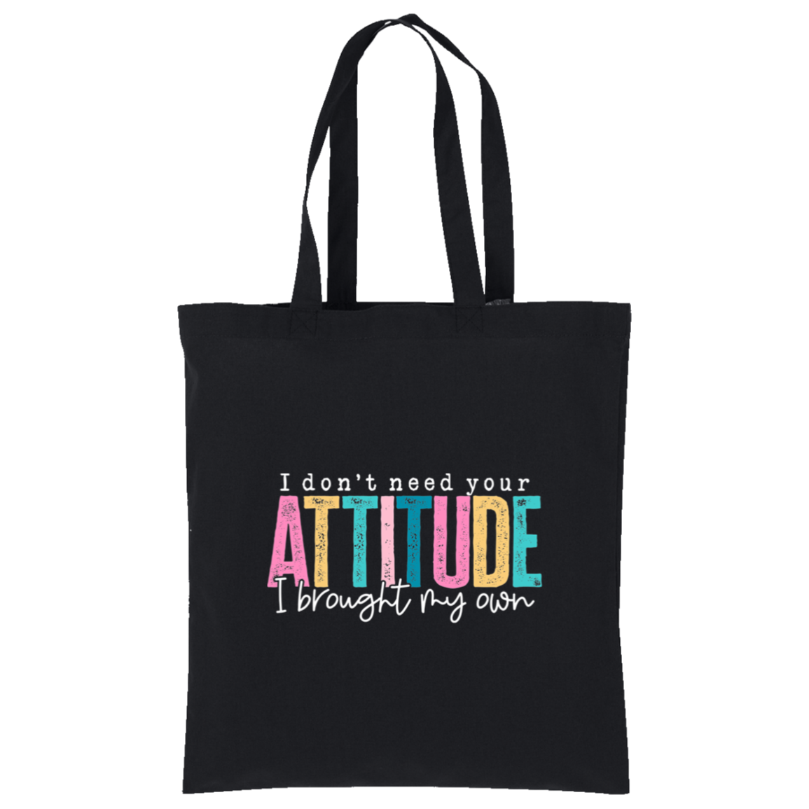 I Don't Need Your Attitude I brought My Own Core Cotton Tote