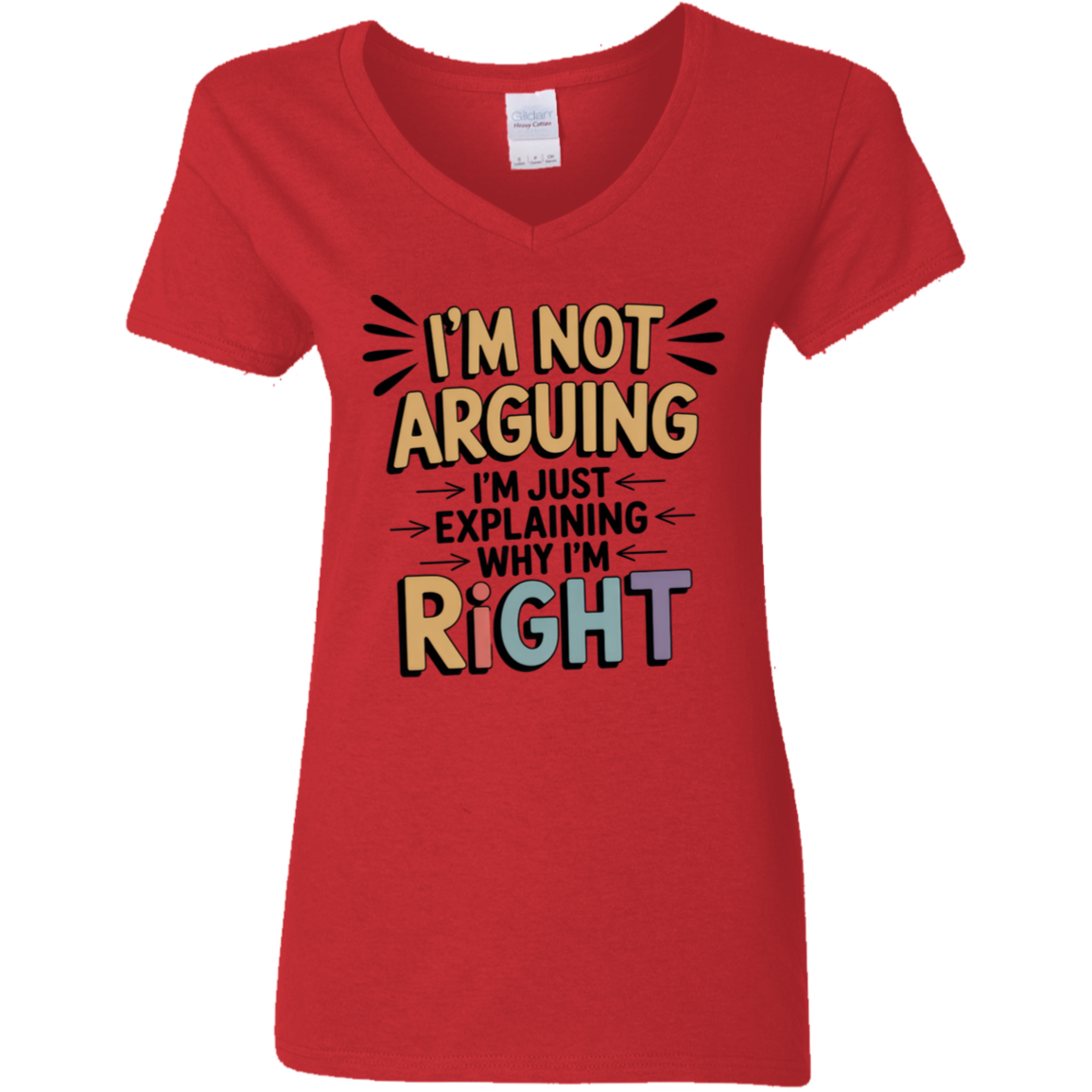 I'm Not Arguing I'm Just Explaining Why I'm Right Ladies' V-Neck Tee