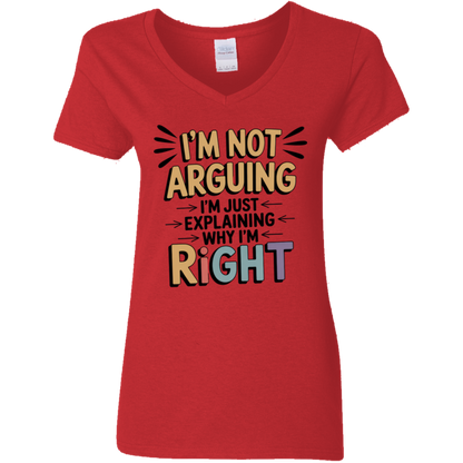 I'm Not Arguing I'm Just Explaining Why I'm Right Ladies' V-Neck Tee