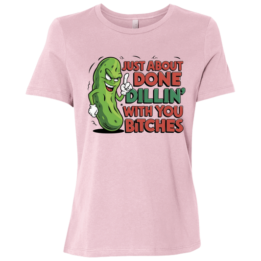 Just about Done Dillin With You B$tches Ladies Relaxed Jersey Short-Sleeve T-Shirt