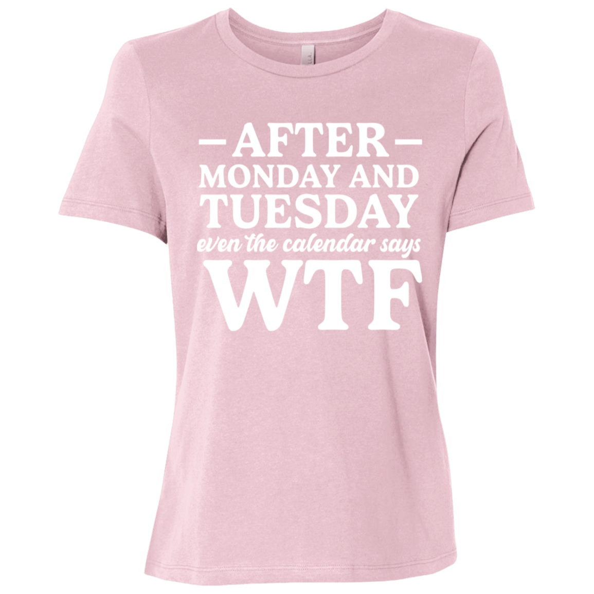 After Monday and Tuesday Even The Calendar Says WTF Ladies Relaxed Jersey Short-Sleeve T-Shirt